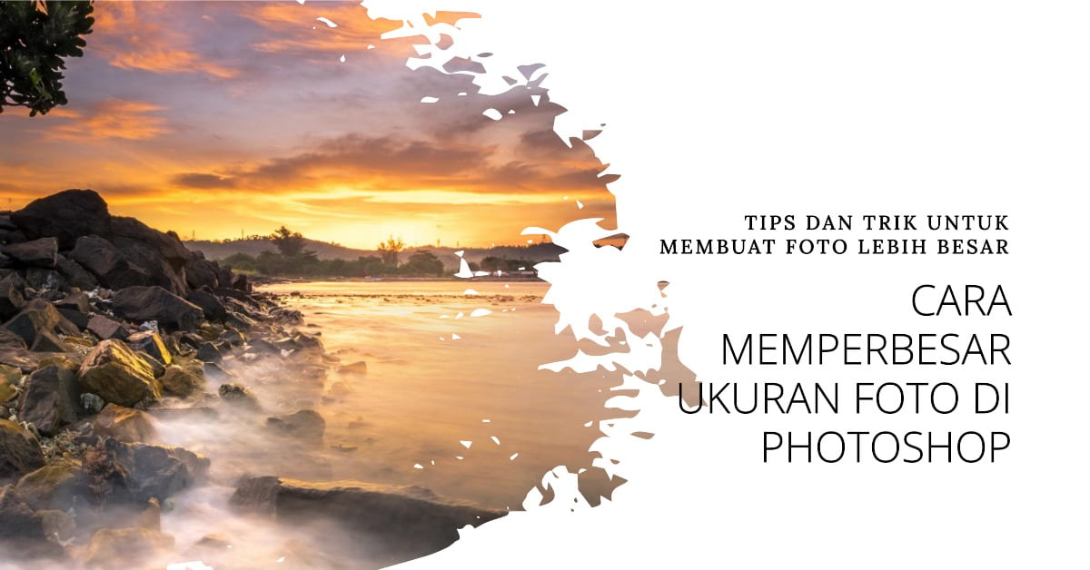 Cara Memperbesar Ukuran Foto Di Photoshop